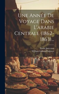 Couverture_Une Année De Voyage Dans L'arabie Centrale (1862-1863)...