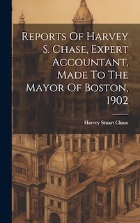 Couverture_Reports Of Harvey S. Chase, Expert Accountant, Made To The Mayor Of Boston, 1902