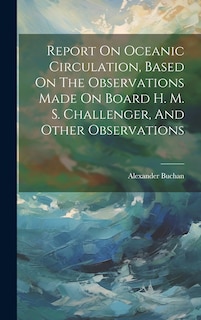 Front cover_Report On Oceanic Circulation, Based On The Observations Made On Board H. M. S. Challenger, And Other Observations