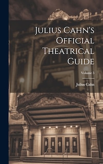 Front cover_Julius Cahn's Official Theatrical Guide; Volume 5
