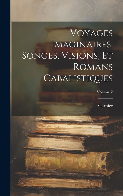 Front cover_Voyages Imaginaires, Songes, Visions, Et Romans Cabalistiques; Volume 2