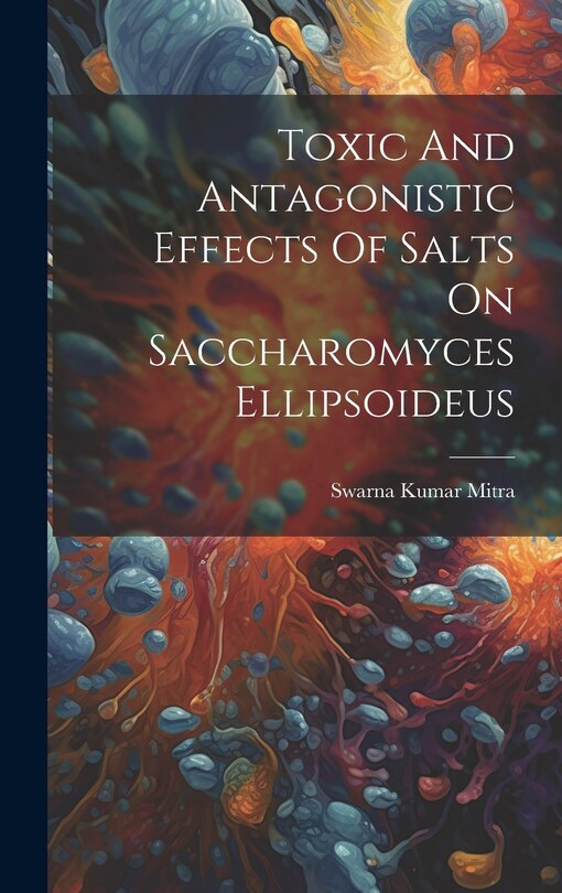Front cover_Toxic And Antagonistic Effects Of Salts On Saccharomyces Ellipsoideus