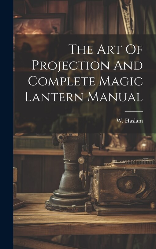 Front cover_The Art Of Projection And Complete Magic Lantern Manual
