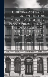 Front cover_Uniform System Of Accounts For Municipal Lighting Plants Prescribed By The Department Of Public Utilities Of Massachusetts
