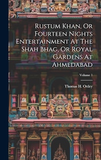 Couverture_Rustum Khan, Or Fourteen Nights Entertainment At The Shah Bhag, Or Royal Gardens At Ahmedabad; Volume 1