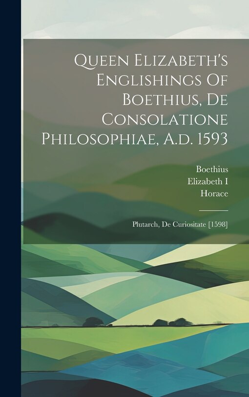 Front cover_Queen Elizabeth's Englishings Of Boethius, De Consolatione Philosophiae, A.d. 1593