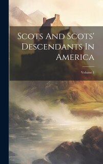 Front cover_Scots And Scots' Descendants In America; Volume 1