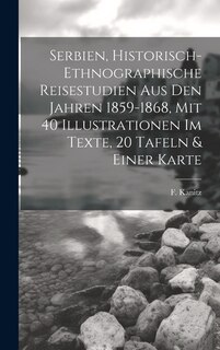 Serbien, Historisch-ethnographische Reisestudien Aus Den Jahren 1859-1868, Mit 40 Illustrationen Im Texte, 20 Tafeln & Einer Karte