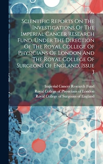 Front cover_Scientific Reports On The Investigations Of The Imperial Cancer Research Fund, Under The Direction Of The Royal College Of Physicians Of London And The Royal College Of Surgeons Of England, Issue 3