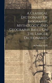 Front cover_A Classical Dictionary Of Biography, Mythology, And Geography Based On The Larger Dictionaries