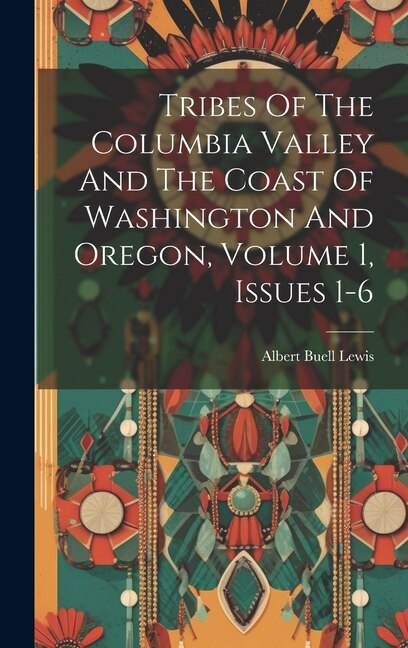 Front cover_Tribes Of The Columbia Valley And The Coast Of Washington And Oregon, Volume 1, Issues 1-6
