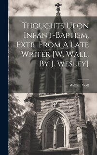 Front cover_Thoughts Upon Infant-baptism, Extr. From A Late Writer [w. Wall, By J. Wesley]