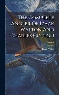 Front cover_The Complete Angler Of Izaak Walton And Charles Cotton; Volume 1