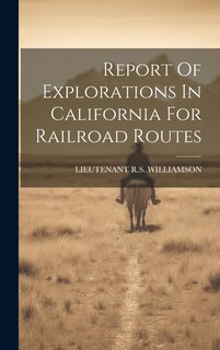 Front cover_Report Of Explorations In California For Railroad Routes