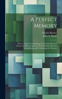 Front cover_A Perfect Memory; How to Attain It. Comprising the Practical Points of Numerous Memory Systems; With Valuable Hints for Strengthening and Confirming the Memory