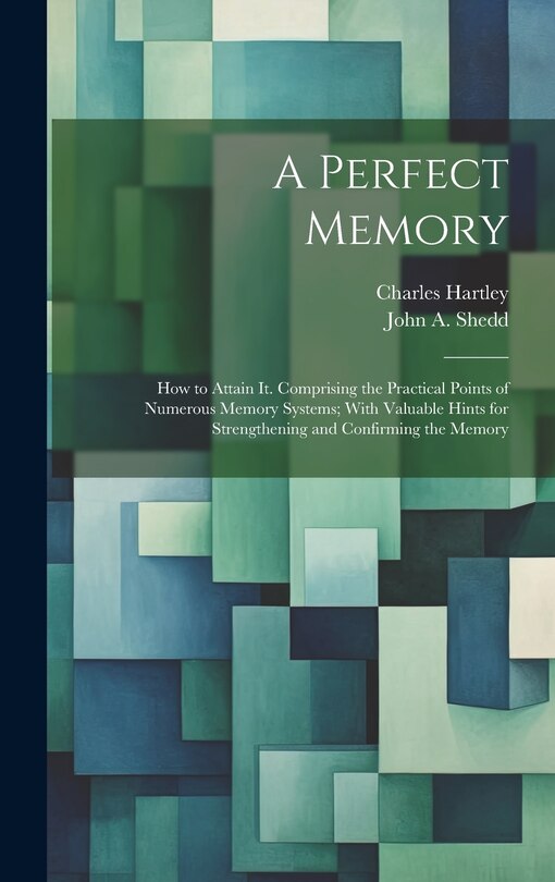 Front cover_A Perfect Memory; How to Attain It. Comprising the Practical Points of Numerous Memory Systems; With Valuable Hints for Strengthening and Confirming the Memory