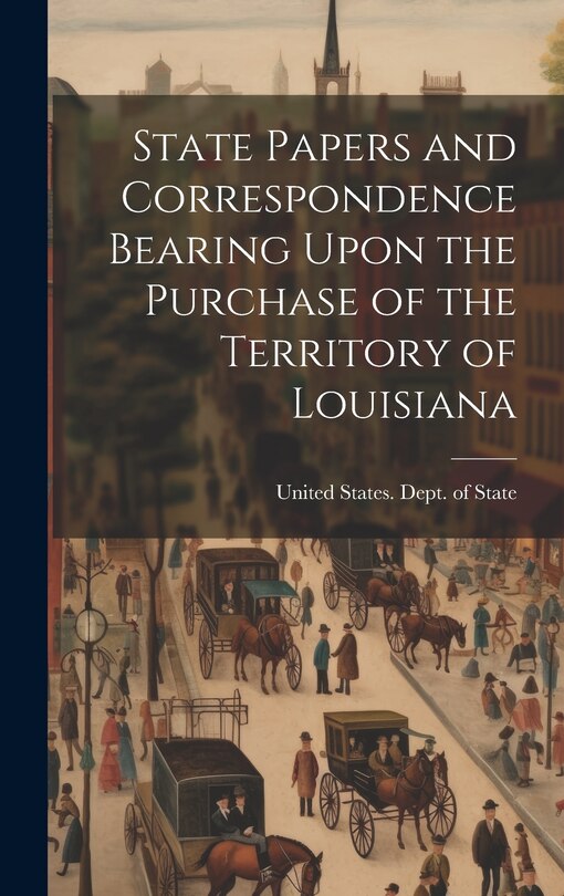 Couverture_State Papers and Correspondence Bearing Upon the Purchase of the Territory of Louisiana