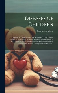 Front cover_Diseases of Children; Presented in Two Hundred Case Histories of Actual Patients Selected to Illustrate the Diagnosis, Prognosis and Treatment of the Diseases of Infancy and Childhood, With an Introductory Section on the Normal Development and Physical...