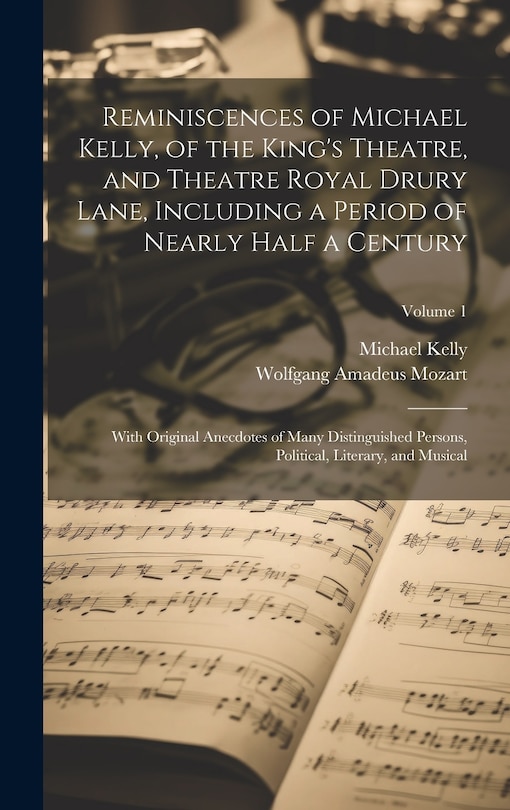 Couverture_Reminiscences of Michael Kelly, of the King's Theatre, and Theatre Royal Drury Lane, Including a Period of Nearly Half a Century; With Original Anecdotes of Many Distinguished Persons, Political, Literary, and Musical; Volume 1