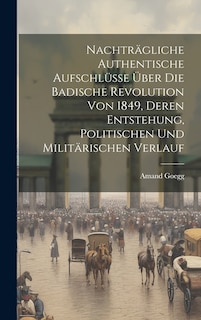 Front cover_Nachträgliche Authentische Aufschlüsse Über Die Badische Revolution Von 1849, Deren Entstehung, Politischen Und Militärischen Verlauf