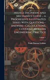 Front cover_Audels Engineers and Mechanics Guide ... a Progressive Illustrated Series With Questions--answers--calculations, Covering Modern Engineering Practice; Volume 1