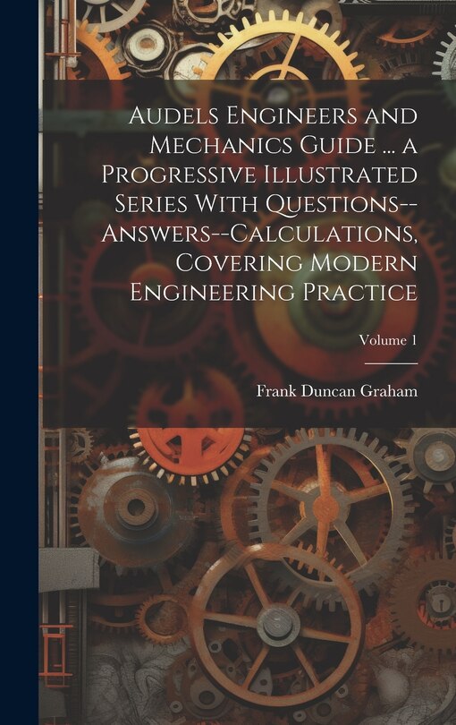 Front cover_Audels Engineers and Mechanics Guide ... a Progressive Illustrated Series With Questions--answers--calculations, Covering Modern Engineering Practice; Volume 1