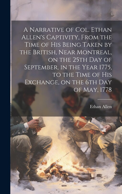 Front cover_A Narrative of Col. Ethan Allen's Captivity, From the Time of His Being Taken by the British, Near Montreal, on the 25th Day of September, in the Year 1775, to the Time of His Exchange, on the 6th Day of May, 1778