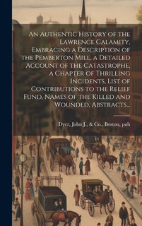 Couverture_An Authentic History of the Lawrence Calamity, Embracing a Description of the Pemberton Mill, a Detailed Account of the Catastrophe, a Chapter of Thrilling Incidents, List of Contributions to the Relief Fund, Names of the Killed and Wounded, Abstracts...