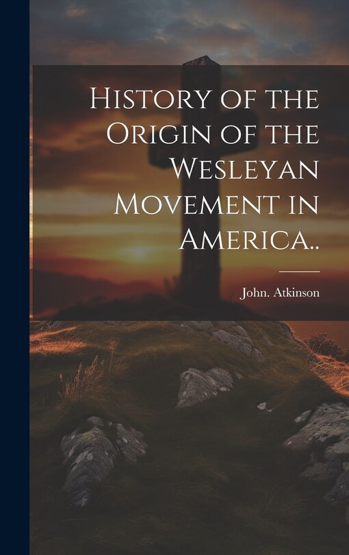 Front cover_History of the Origin of the Wesleyan Movement in America..