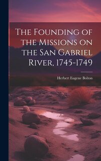 Front cover_The Founding of the Missions on the San Gabriel River, 1745-1749