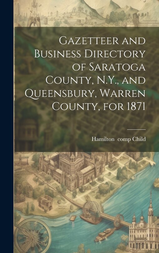 Couverture_Gazetteer and Business Directory of Saratoga County, N.Y., and Queensbury, Warren County, for 1871