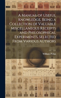 Couverture_A Manual of Useful Knowledge, Being a Collection of Valuable Miscellaneous Receipts and Philosophical Experiments, Selected From Various Authors