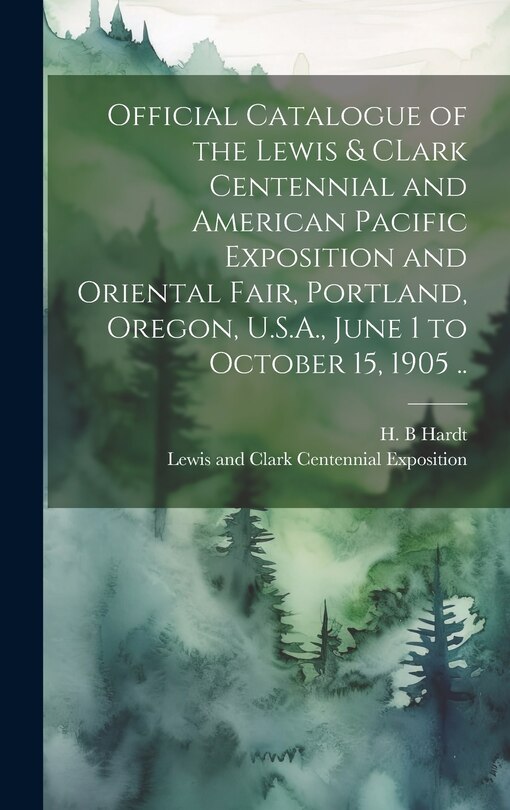 Front cover_Official Catalogue of the Lewis & CLark Centennial and American Pacific Exposition and Oriental Fair, Portland, Oregon, U.S.A., June 1 to October 15, 1905 ..