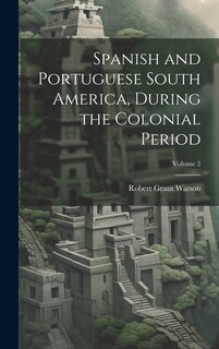 Front cover_Spanish and Portuguese South America, During the Colonial Period; Volume 2