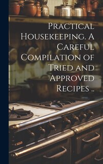 Couverture_Practical Housekeeping. A Careful Compilation of Tried and Approved Recipes ..