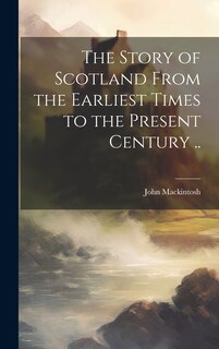 Front cover_The Story of Scotland From the Earliest Times to the Present Century ..