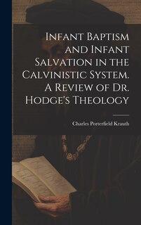 Front cover_Infant Baptism and Infant Salvation in the Calvinistic System. A Review of Dr. Hodge's Theology