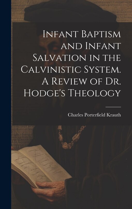 Front cover_Infant Baptism and Infant Salvation in the Calvinistic System. A Review of Dr. Hodge's Theology