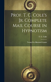 Couverture_Prof. T. C. Cole's Jr. Complete Mail Course in Hypnotism; Twenty-five Illustrated Lessons