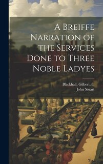 Front cover_A Breiffe Narration of the Services Done to Three Noble Ladyes