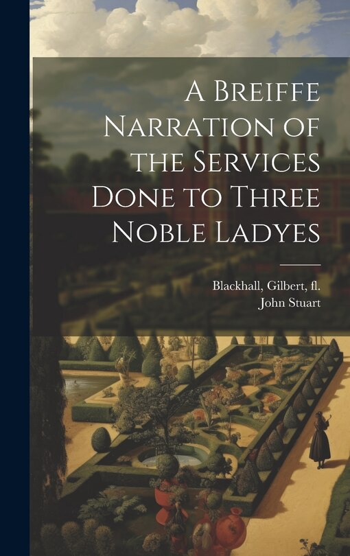 Front cover_A Breiffe Narration of the Services Done to Three Noble Ladyes