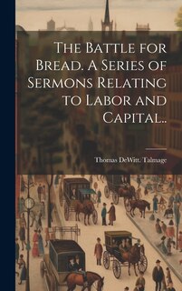 Front cover_The Battle for Bread. A Series of Sermons Relating to Labor and Capital..