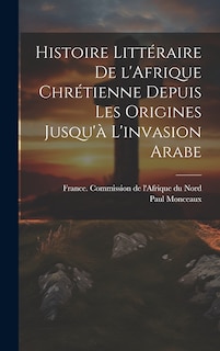 Front cover_Histoire littéraire de l'Afrique chrétienne depuis les origines jusqu'à l'invasion arabe