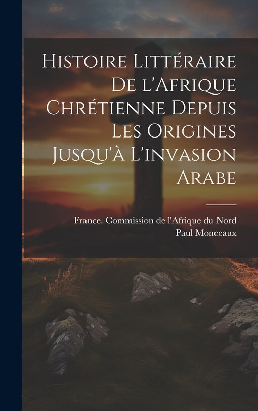 Front cover_Histoire littéraire de l'Afrique chrétienne depuis les origines jusqu'à l'invasion arabe