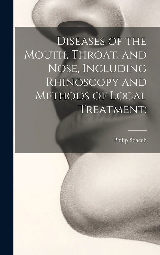 Front cover_Diseases of the Mouth, Throat, and Nose, Including Rhinoscopy and Methods of Local Treatment;