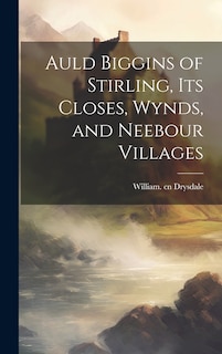 Couverture_Auld Biggins of Stirling, Its Closes, Wynds, and Neebour Villages