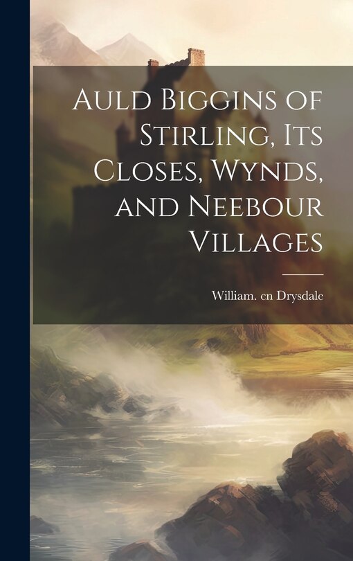 Couverture_Auld Biggins of Stirling, Its Closes, Wynds, and Neebour Villages
