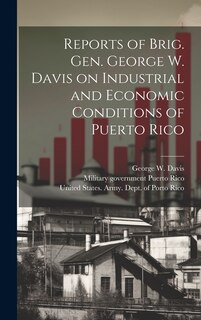 Couverture_Reports of Brig. Gen. George W. Davis on Industrial and Economic Conditions of Puerto Rico