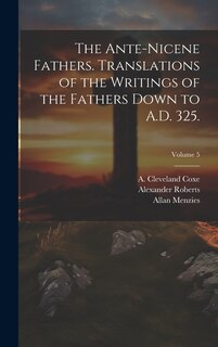 Front cover_The Ante-Nicene Fathers. Translations of the Writings of the Fathers Down to A.D. 325.; Volume 5