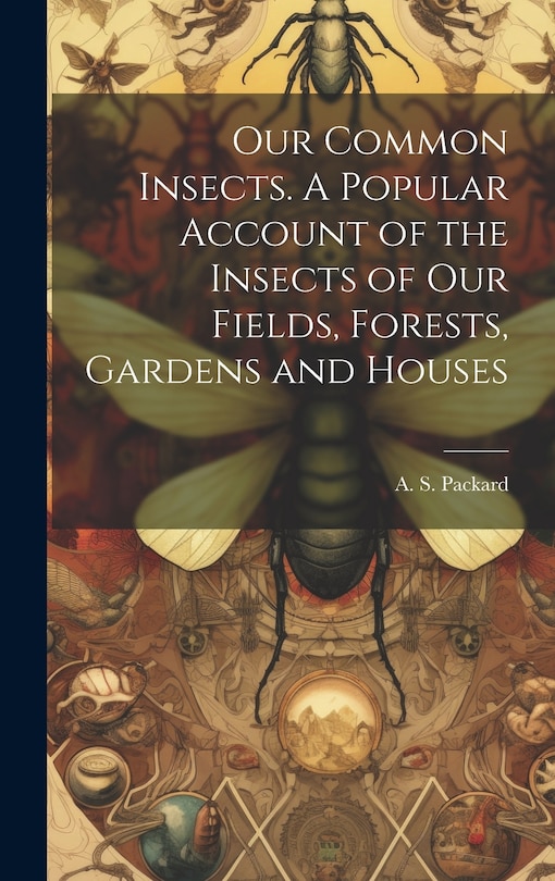 Front cover_Our Common Insects. A Popular Account of the Insects of Our Fields, Forests, Gardens and Houses